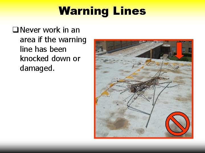 Warning Lines q Never work in an area if the warning line has been