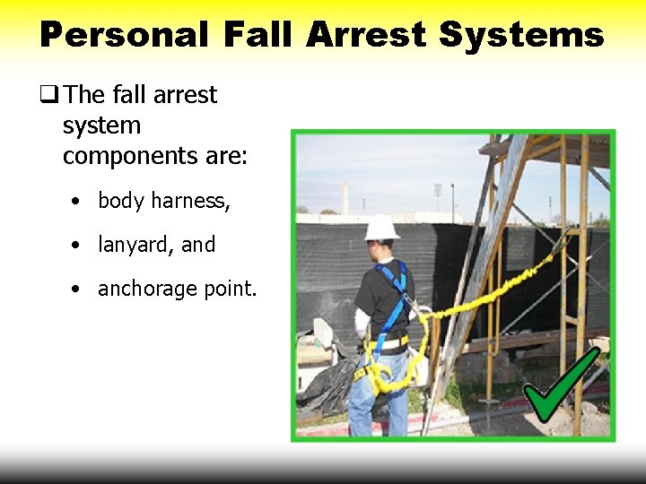 Personal Fall Arrest Systems q The fall arrest system components are: • body harness,
