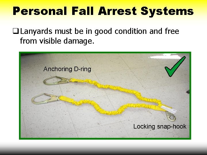 Personal Fall Arrest Systems q Lanyards must be in good condition and free from