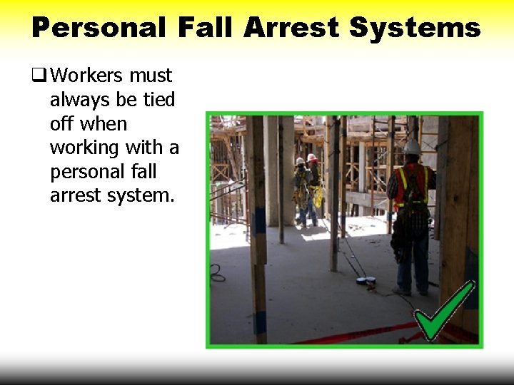 Personal Fall Arrest Systems q Workers must always be tied off when working with