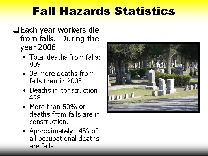 Fall Hazards Statistics q Each year workers die from falls. During the year 2006: