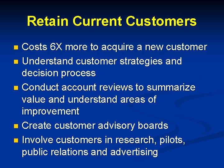 Retain Current Customers Costs 6 X more to acquire a new customer n Understand