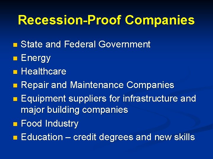 Recession-Proof Companies State and Federal Government n Energy n Healthcare n Repair and Maintenance