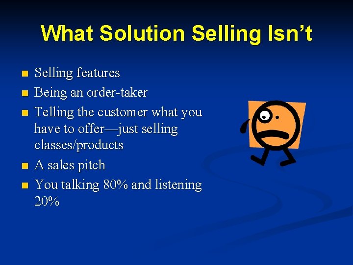 What Solution Selling Isn’t n n n Selling features Being an order-taker Telling the