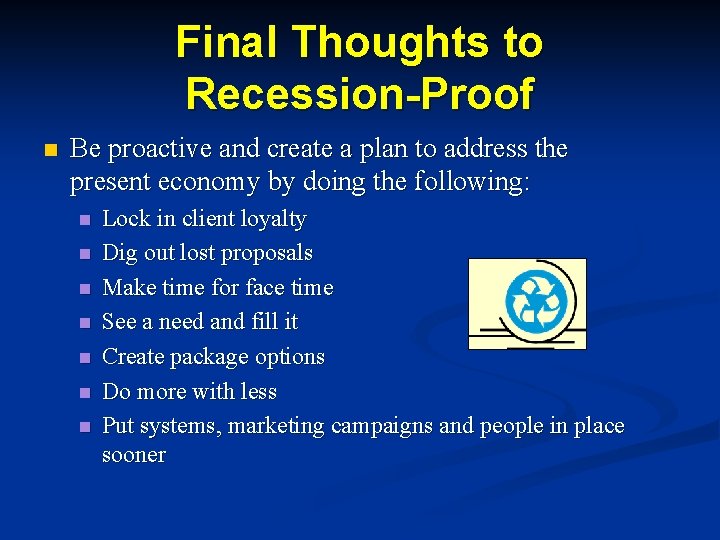 Final Thoughts to Recession-Proof n Be proactive and create a plan to address the