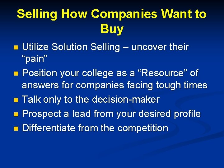 Selling How Companies Want to Buy Utilize Solution Selling – uncover their “pain” n