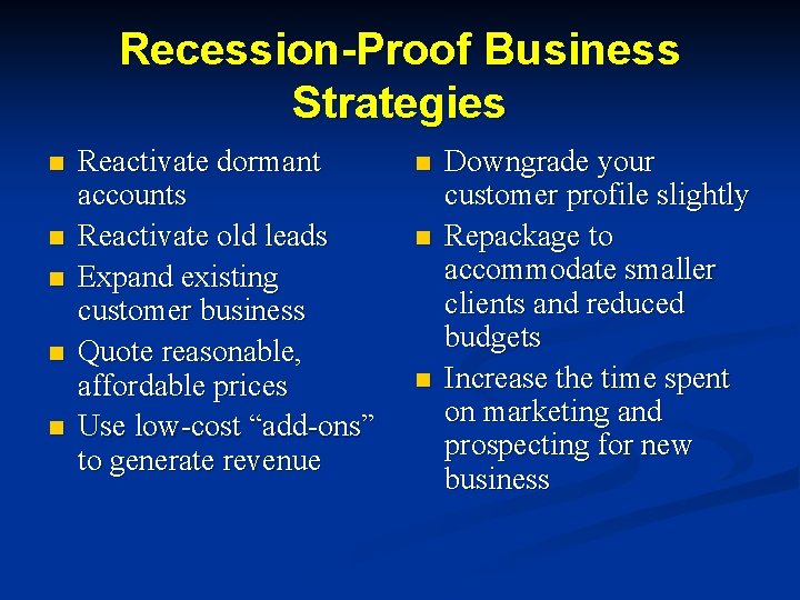 Recession-Proof Business Strategies n n n Reactivate dormant accounts Reactivate old leads Expand existing