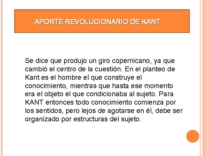 APORTE REVOLUCIONARIO DE KANT Se dice que produjo un giro copernicano, ya que cambió
