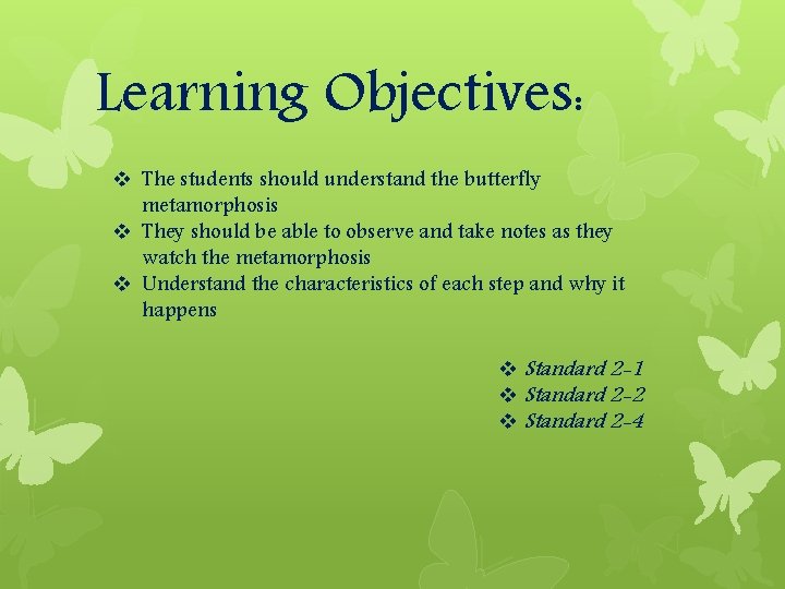 Learning Objectives: v The students should understand the butterfly metamorphosis v They should be