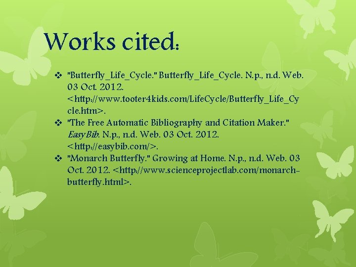 Works cited: v "Butterfly_Life_Cycle. " Butterfly_Life_Cycle. N. p. , n. d. Web. 03 Oct.