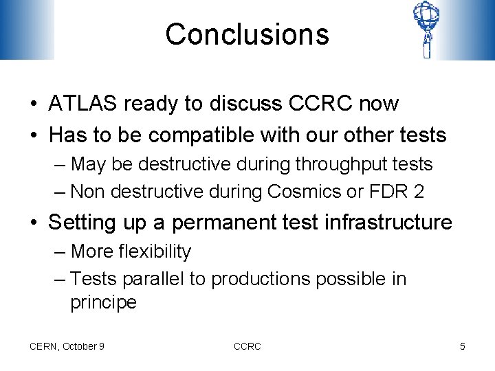 Conclusions • ATLAS ready to discuss CCRC now • Has to be compatible with