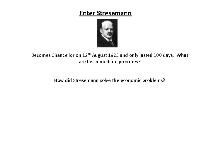 Enter Stresemann Becomes Chancellor on 12 th August 1923 and only lasted 100 days.