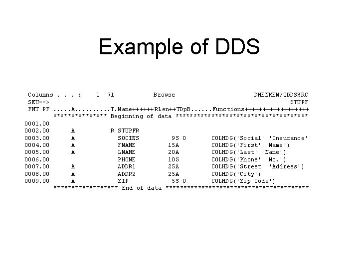 Example of DDS Columns. . . : 1 71 Browse DMENKEN/QDDSSRC SEU==> STUPF FMT Example of DDS Columns. . . : 1 71 Browse DMENKEN/QDDSSRC SEU==> STUPF FMT