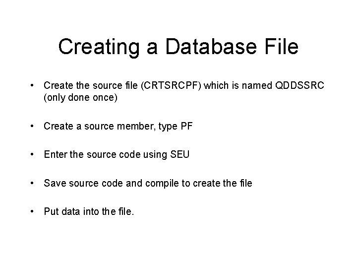 Creating a Database File • Create the source file (CRTSRCPF) which is named QDDSSRC Creating a Database File • Create the source file (CRTSRCPF) which is named QDDSSRC
