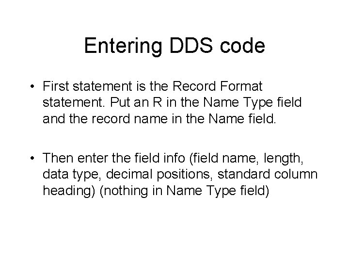 Entering DDS code • First statement is the Record Format statement. Put an R Entering DDS code • First statement is the Record Format statement. Put an R
