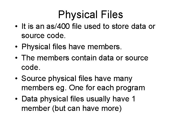 Physical Files • It is an as/400 file used to store data or source Physical Files • It is an as/400 file used to store data or source