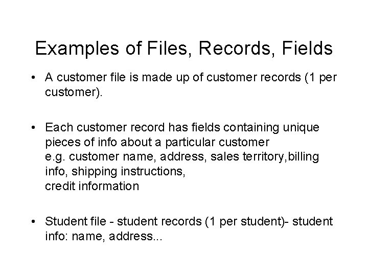 Examples of Files, Records, Fields • A customer file is made up of customer