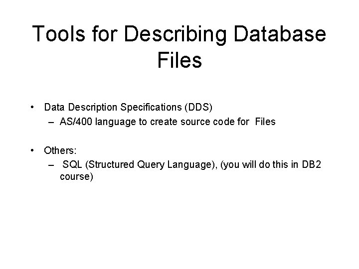 Tools for Describing Database Files • Data Description Specifications (DDS) – AS/400 language to