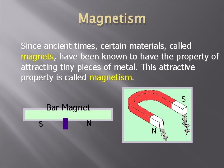 Magnetism Since ancient times, certain materials, called magnets, have been known to have the