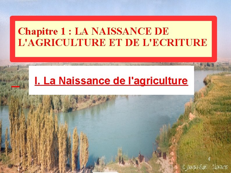 Chapitre 1 : LA NAISSANCE DE L'AGRICULTURE ET DE L'ECRITURE I. La Naissance de