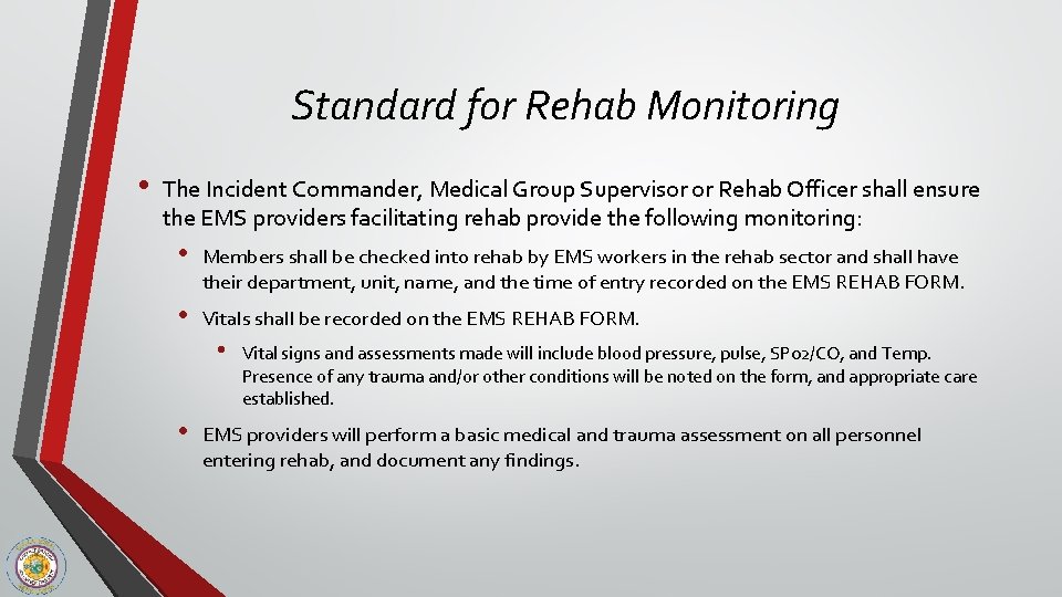 Standard for Rehab Monitoring • The Incident Commander, Medical Group Supervisor or Rehab Officer