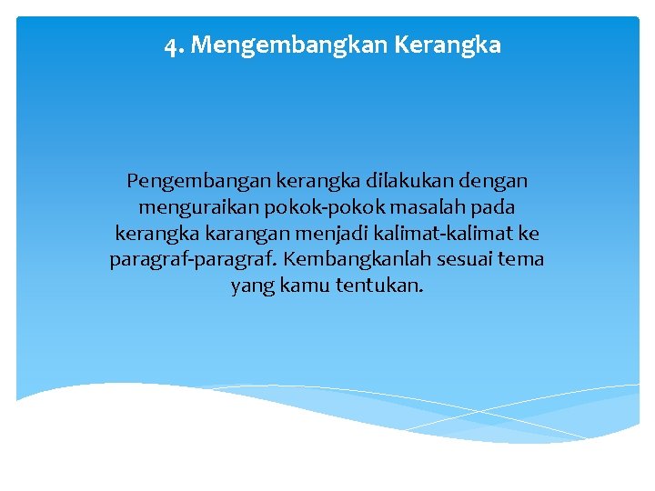 4. Mengembangkan Kerangka Pengembangan kerangka dilakukan dengan menguraikan pokok-pokok masalah pada kerangka karangan menjadi