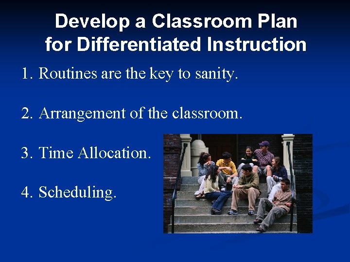 Develop a Classroom Plan for Differentiated Instruction 1. Routines are the key to sanity.