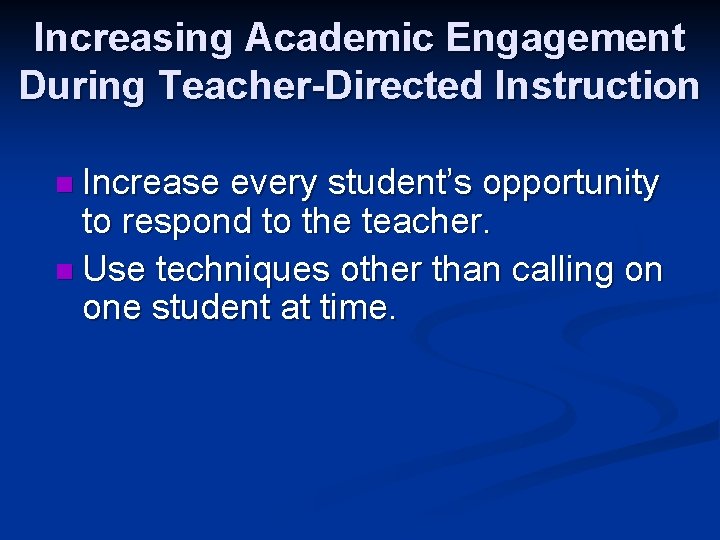 Increasing Academic Engagement During Teacher-Directed Instruction n Increase every student’s opportunity to respond to