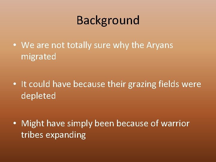 Background • We are not totally sure why the Aryans migrated • It could