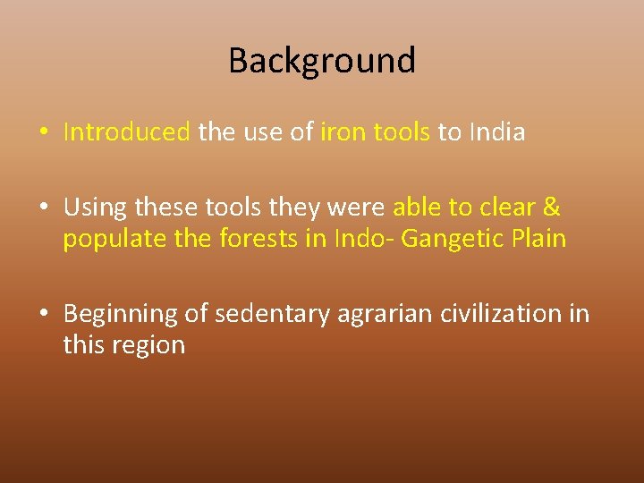 Background • Introduced the use of iron tools to India • Using these tools