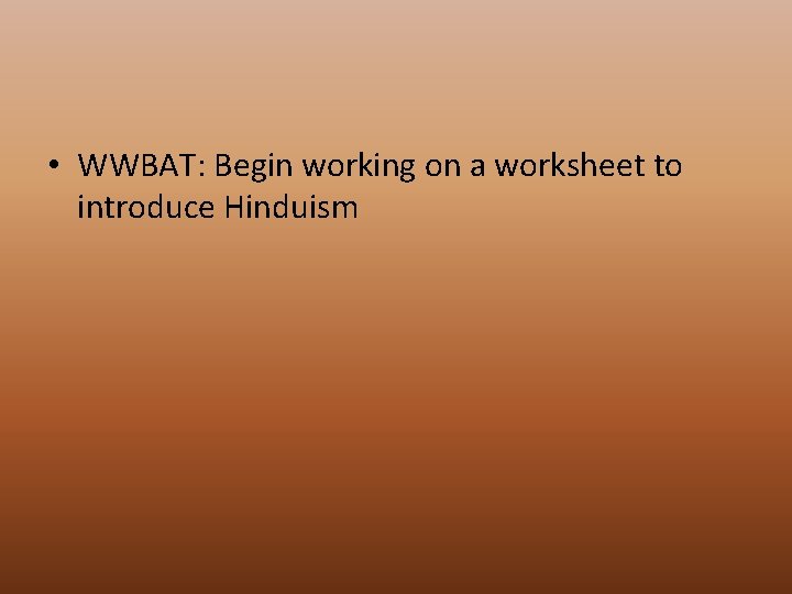  • WWBAT: Begin working on a worksheet to introduce Hinduism 