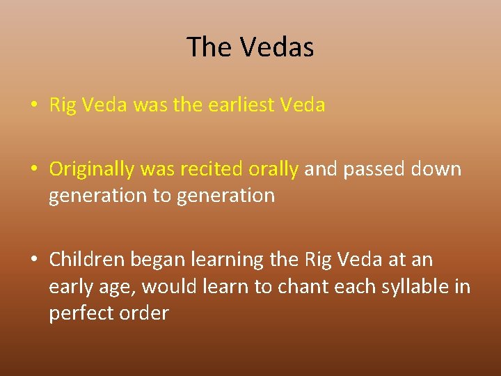 The Vedas • Rig Veda was the earliest Veda • Originally was recited orally