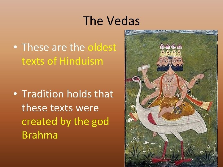 The Vedas • These are the oldest texts of Hinduism • Tradition holds that