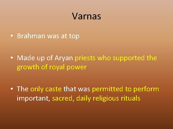Varnas • Brahman was at top • Made up of Aryan priests who supported
