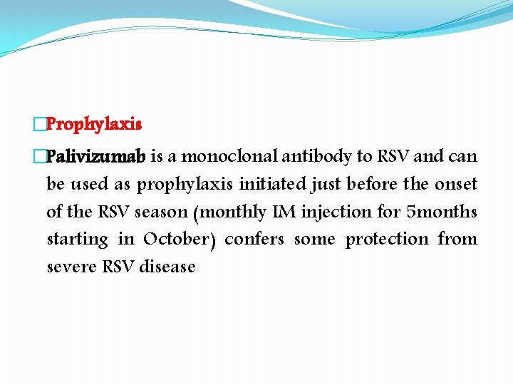 �Prophylaxis �Palivizumab is a monoclonal antibody to RSV and can be used as prophylaxis