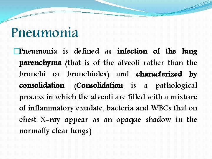 Pneumonia �Pneumonia is defined as infection of the lung parenchyma (that is of the