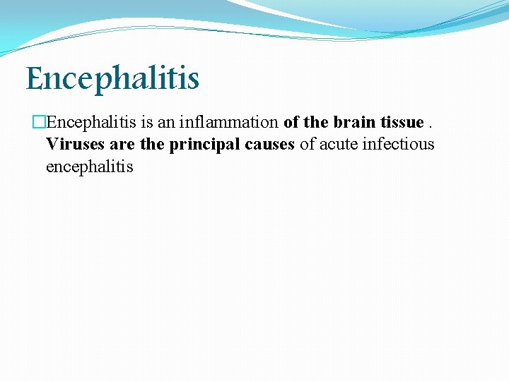 Encephalitis �Encephalitis is an inflammation of the brain tissue. Viruses are the principal causes
