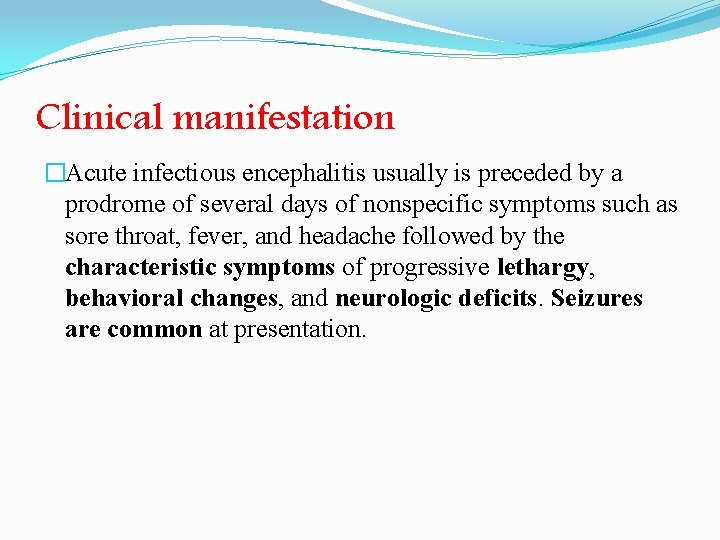 Clinical manifestation �Acute infectious encephalitis usually is preceded by a prodrome of several days