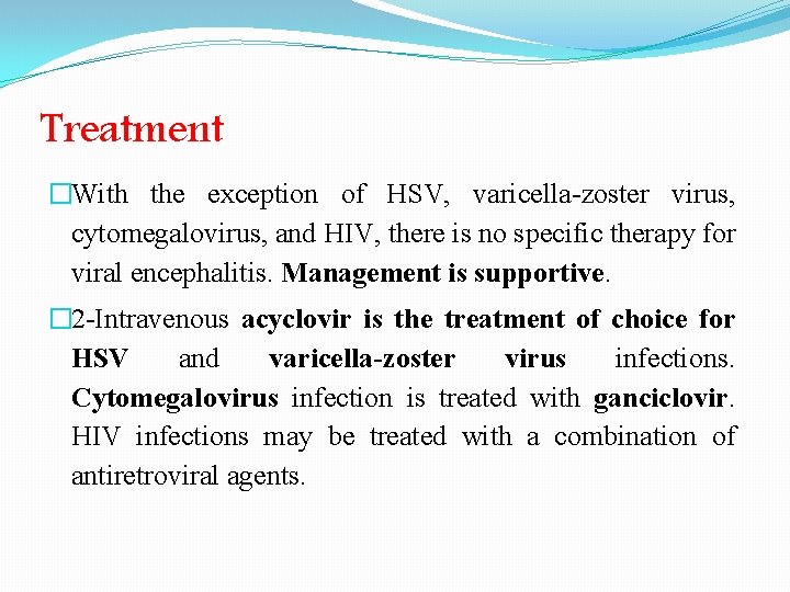 Treatment �With the exception of HSV, varicella-zoster virus, cytomegalovirus, and HIV, there is no