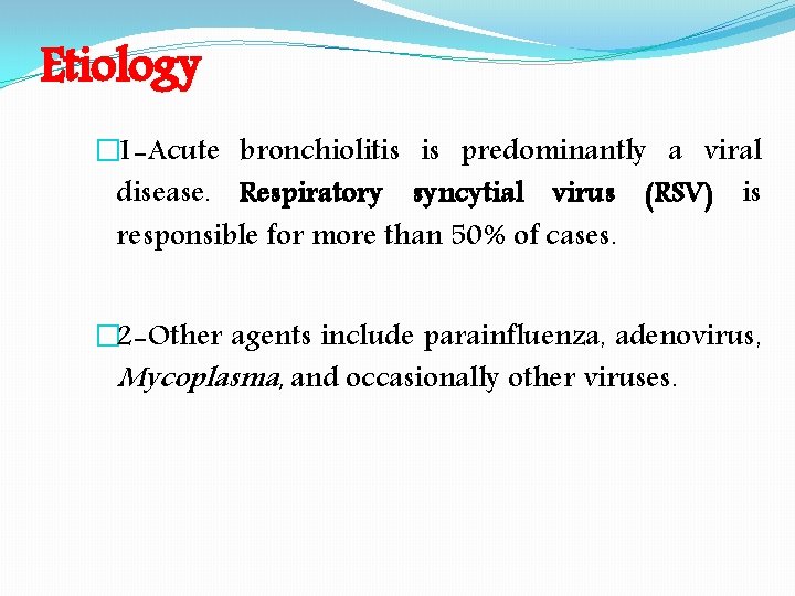 Etiology � 1 -Acute bronchiolitis is predominantly a viral disease. Respiratory syncytial virus (RSV)