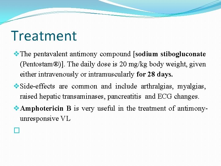 Treatment The pentavalent antimony compound [sodium stibogluconate (Pentostam®)]. The daily dose is 20 mg/kg