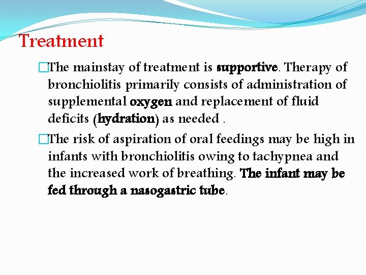 Treatment �The mainstay of treatment is supportive. Therapy of bronchiolitis primarily consists of administration