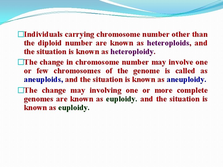 �Individuals carrying chromosome number other than the diploid number are known as heteroploids, and