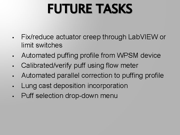 FUTURE TASKS • • • Fix/reduce actuator creep through Lab. VIEW or limit switches