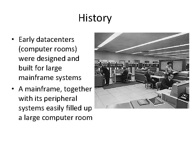 History • Early datacenters (computer rooms) were designed and built for large mainframe systems