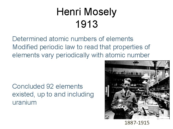 Henri Mosely 1913 Determined atomic numbers of elements Modified periodic law to read that