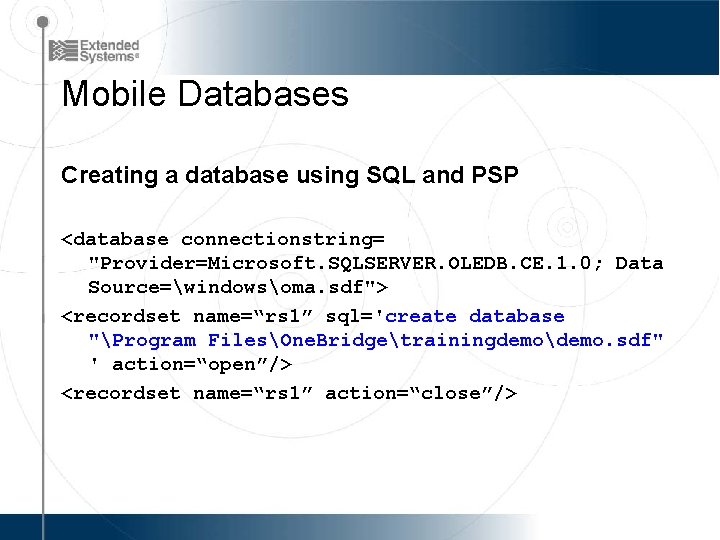 Mobile Databases Creating a database using SQL and PSP <database connectionstring= "Provider=Microsoft. SQLSERVER. OLEDB.
