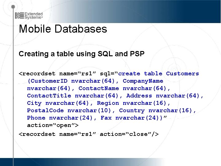 Mobile Databases Creating a table using SQL and PSP <recordset name=“rs 1” sql=“create table
