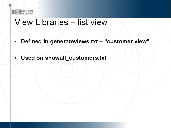 View Libraries – list view • Defined in generateviews. txt – “customer view” •