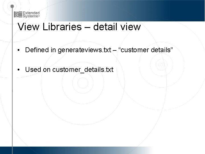 View Libraries – detail view • Defined in generateviews. txt – “customer details” •
